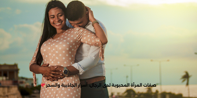 صفات المرأة المحبوبة لدى الرجال: أسرار الجاذبية والسحر