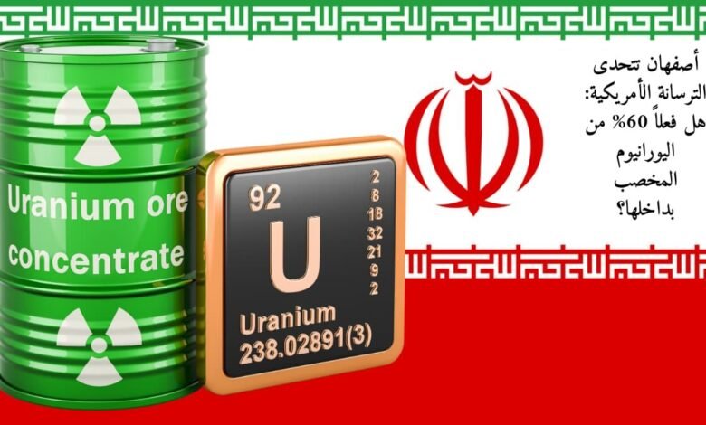 أصفهان تتحدى الترسانة الأمريكية: هل فعلاً 60% من اليورانيوم المخصب بداخلها؟