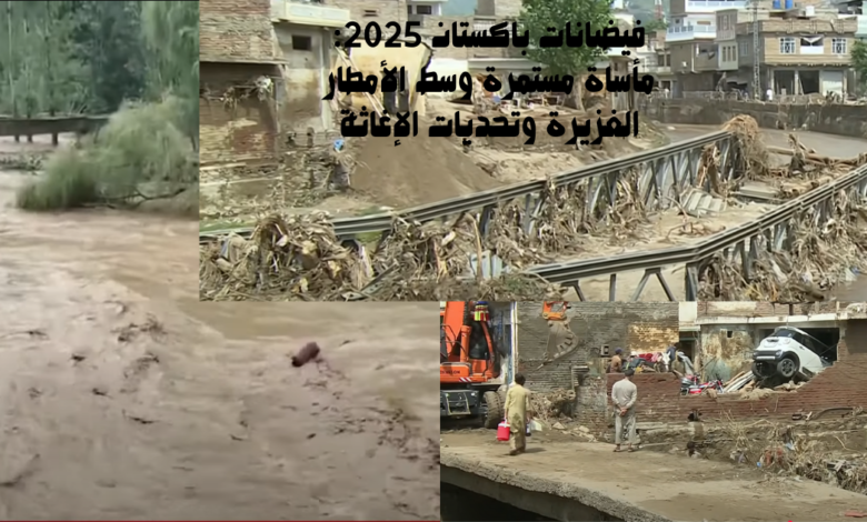 فيضانات باكستان 2025: مأساة مستمرة وسط الأمطار الغزيرة وتحديات الإغاثة