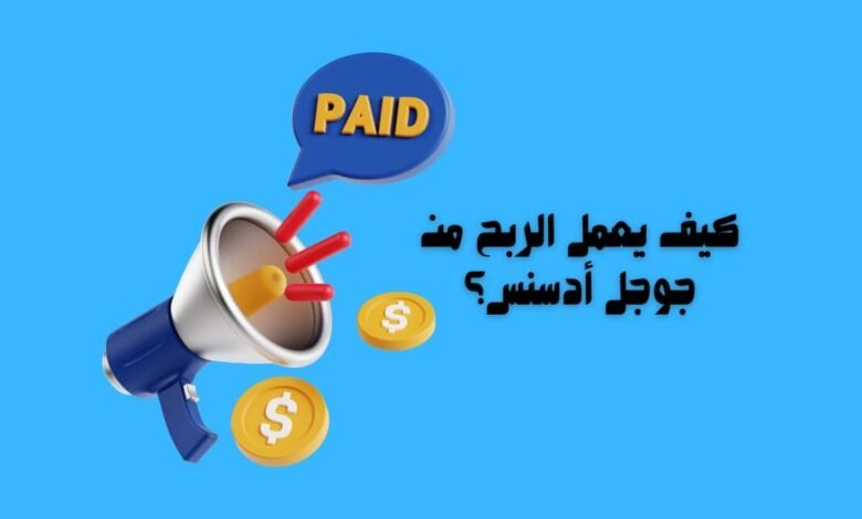 كيف يعمل الربح من جوجل أدسنس؟