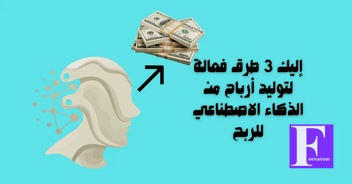 إليك 3 طرق فعالة لتوليد أرباح من الذكاء الاصطناعي للربح